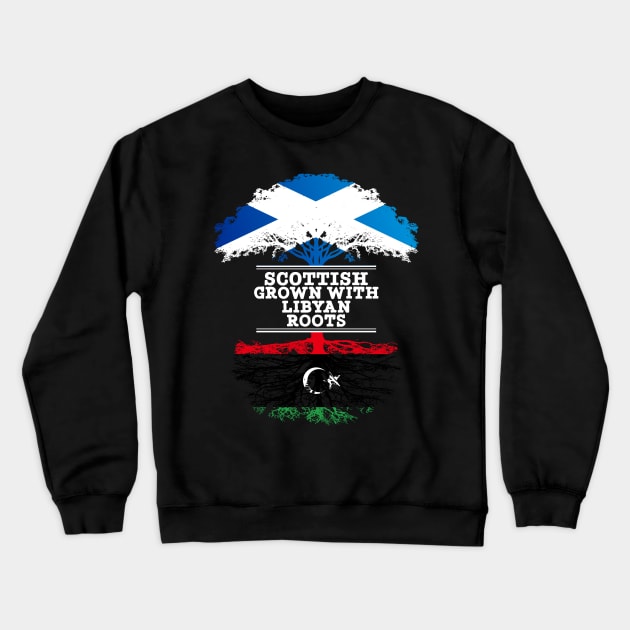 Scottish Grown With Libyan Roots - Gift for Libyan With Roots From Libya Crewneck Sweatshirt by Country Flags